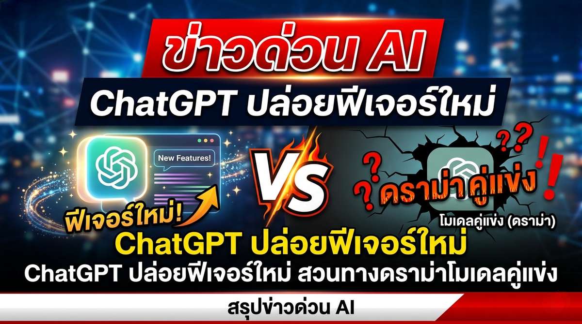 ChatGPT ปล่อยฟีเจอร์ใหม่ สวนทางดราม่าโมเดลคู่แข่ง สรุปข่าวด่วน AI
